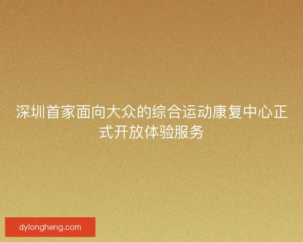 深圳首家面向大众的综合运动康复中心正式开放体验服务